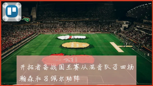 开拓者备战国王赛从混音队召回杨瀚森和吕佩尔助阵