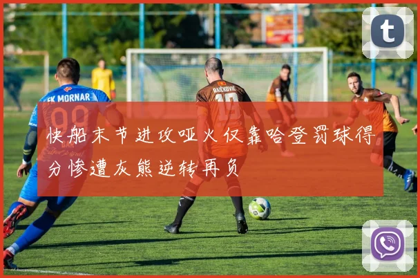 快船末节进攻哑火仅靠哈登罚球得分惨遭灰熊逆转再负