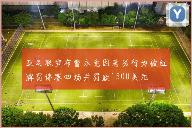 亚足联宣布曹永竞因恶劣行为被红牌罚停赛四场并罚款1500美元