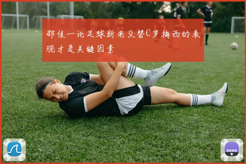 邵佳一论足球新老交替C罗梅西的表现才是关键因素