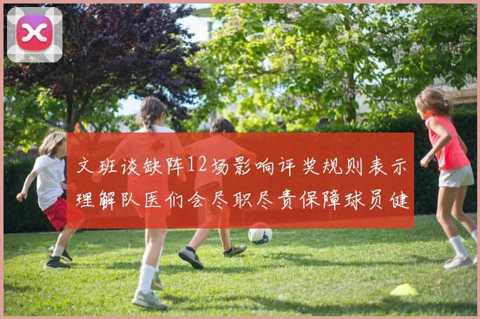 文班谈缺阵12场影响评奖规则表示理解队医们会尽职尽责保障球员健康