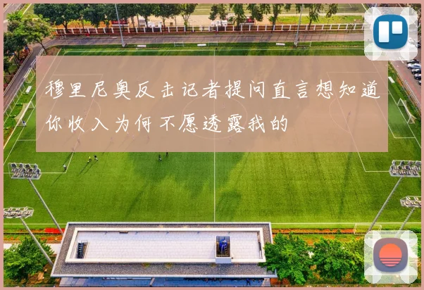 穆里尼奥反击记者提问直言想知道你收入为何不愿透露我的