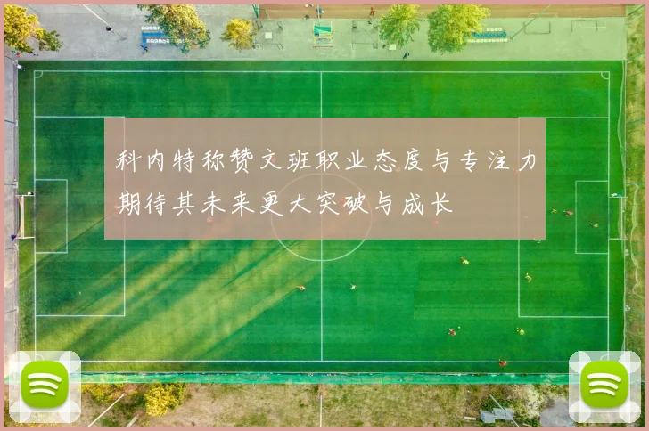 科内特称赞文班职业态度与专注力期待其未来更大突破与成长