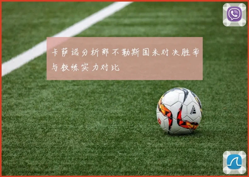 卡萨诺分析那不勒斯国米对决胜率与教练实力对比