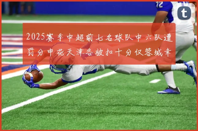 2025赛季中超前七名球队中六队遭罚分申花天津各被扣十分仅蓉城幸免